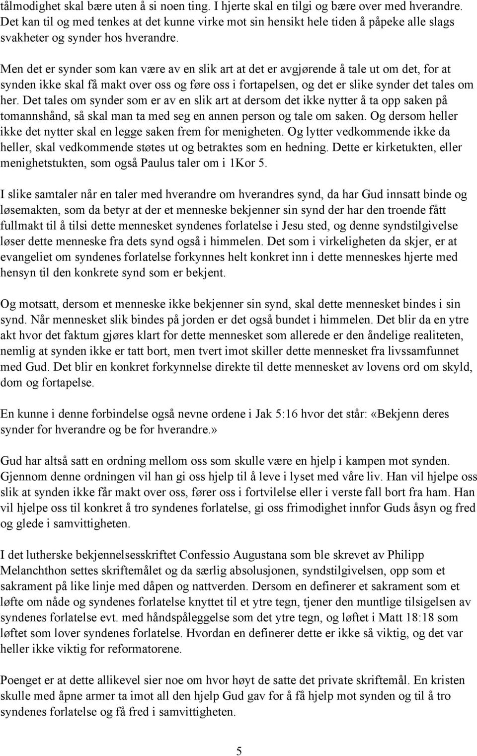 Men det er synder som kan være av en slik art at det er avgjørende å tale ut om det, for at synden ikke skal få makt over oss og føre oss i fortapelsen, og det er slike synder det tales om her.