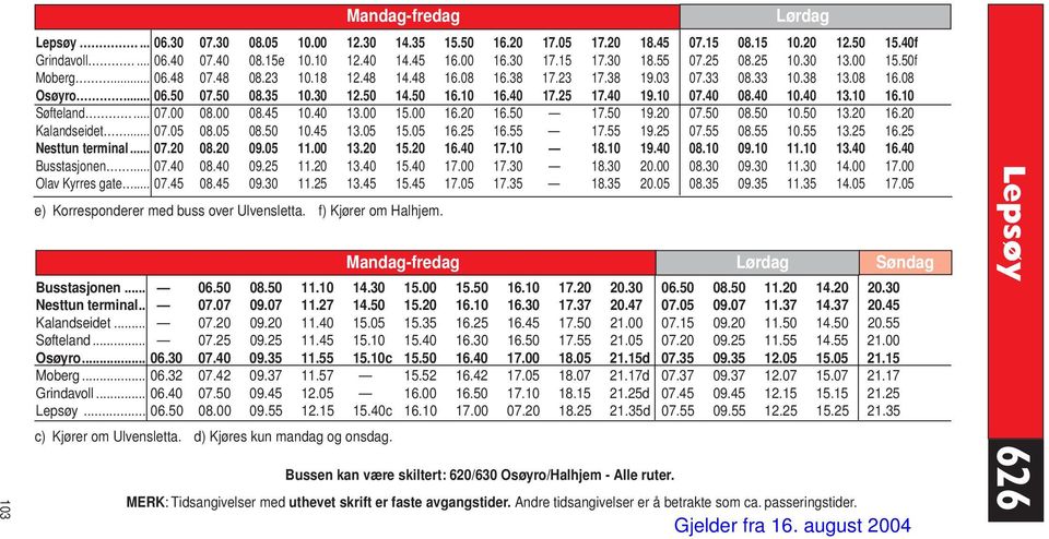 25 17.40 19.10 07.40 08.40 10.40 13.10 16.10 Søfteland... 07.00 08.00 08.45 10.40 13.00 15.00 16.20 16.50 17.50 19.20 07.50 08.50 10.50 13.20 16.20 Kalandseidet... 07.05 08.05 08.50 10.45 13.05 15.