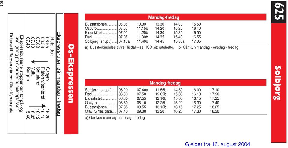 05 10.30 13.30 14.30 15.50 Osøyro...06.50 11.15b 14.20 15.25 16.40 Eideskiftet...07.00 11.25b 14.30 15.35 16.50 Rød...07.05 11.30b 14.35 15.40 16.55 Solbjørg (snupl.)...07.15a 11.40b 14.45 15.50a 17.