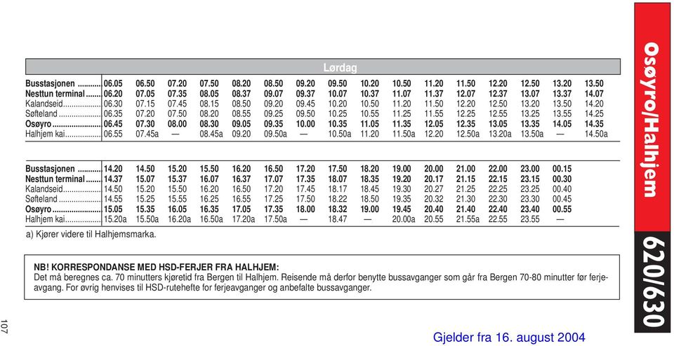 50 10.25 10.55 11.25 11.55 12.25 12.55 13.25 13.55 14.25 Osøyro...06.45 07.30 08.00 08.30 09.05 09.35 10.00 10.35 11.05 11.35 12.05 12.35 13.05 13.35 14.05 14.35 Halhjem kai...06.55 07.45a 08.45a 09.