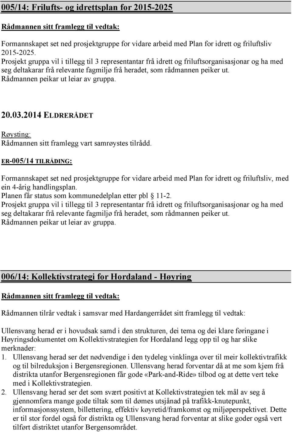 Rådmannen peikar ut leiar av gruppa. Rådmannen sitt framlegg vart samrøystes tilrådd.