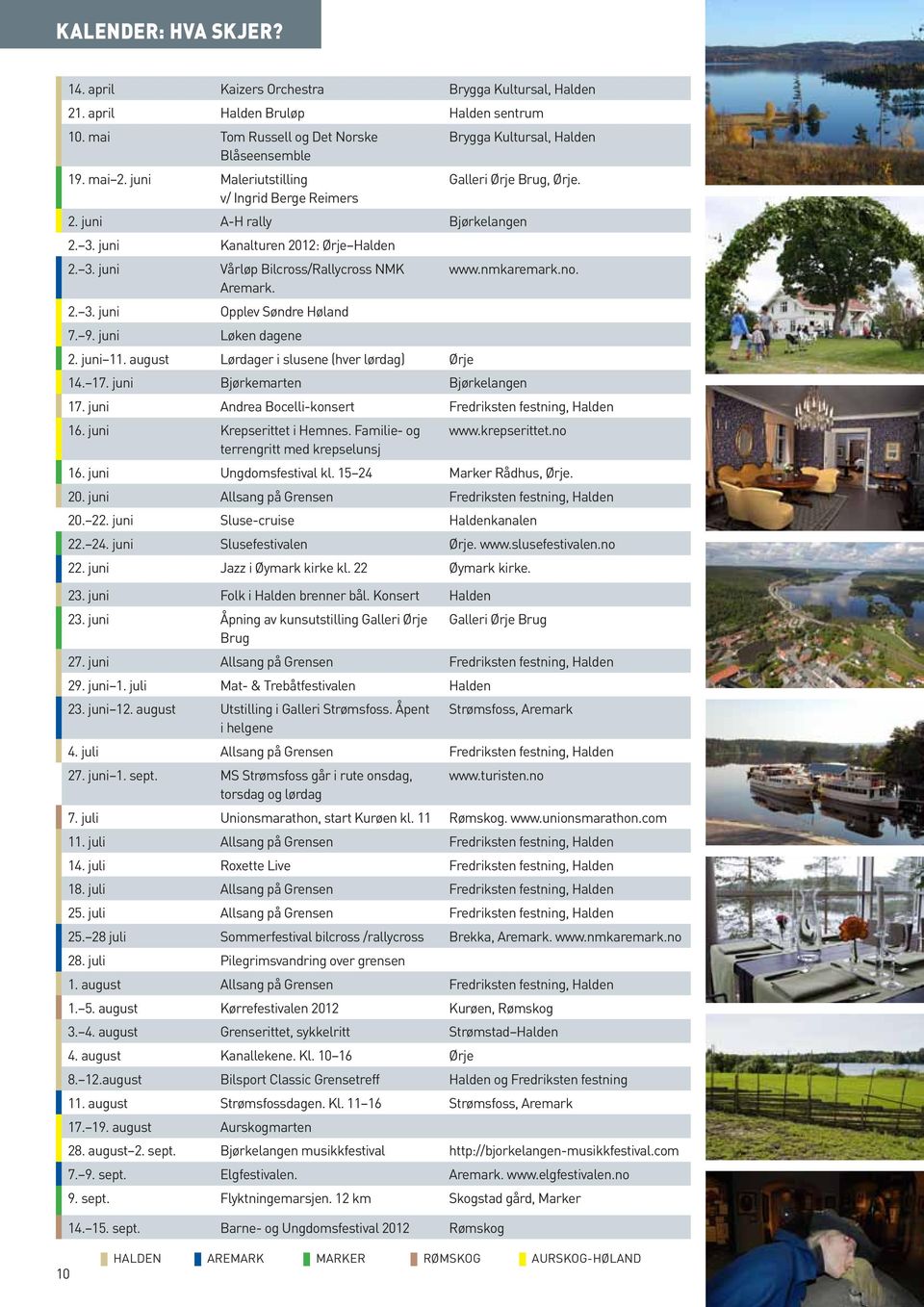 2. 3. juni Opplev Søndre Høland 7. 9. juni Løken dagene 2. juni 11. august Lørdager i slusene (hver lørdag) Ørje www.nmkaremark.no. 14. 17. juni Bjørkemarten Bjørkelangen 17.