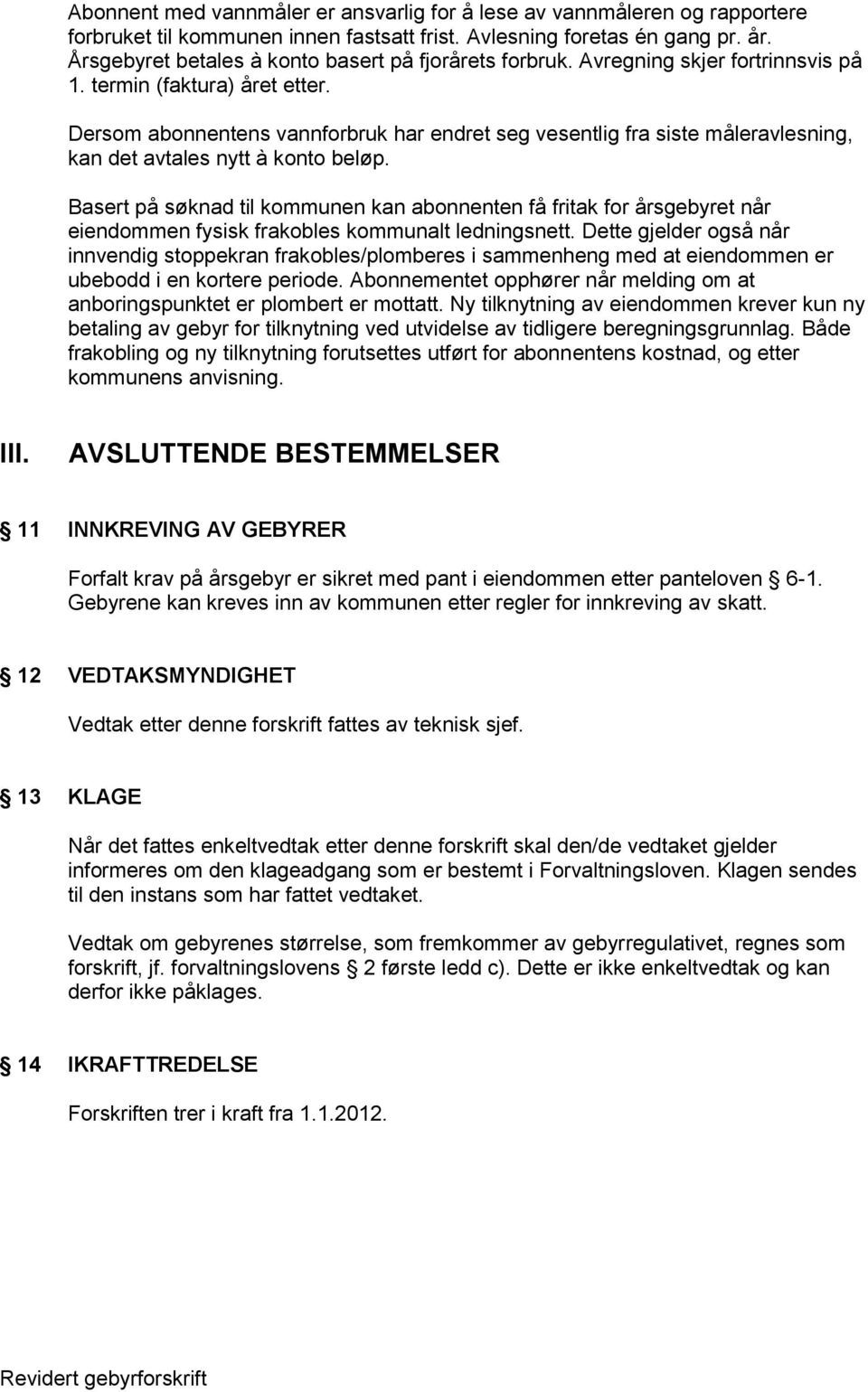 Dersom abonnentens vannforbruk har endret seg vesentlig fra siste måleravlesning, kan det avtales nytt à konto beløp.