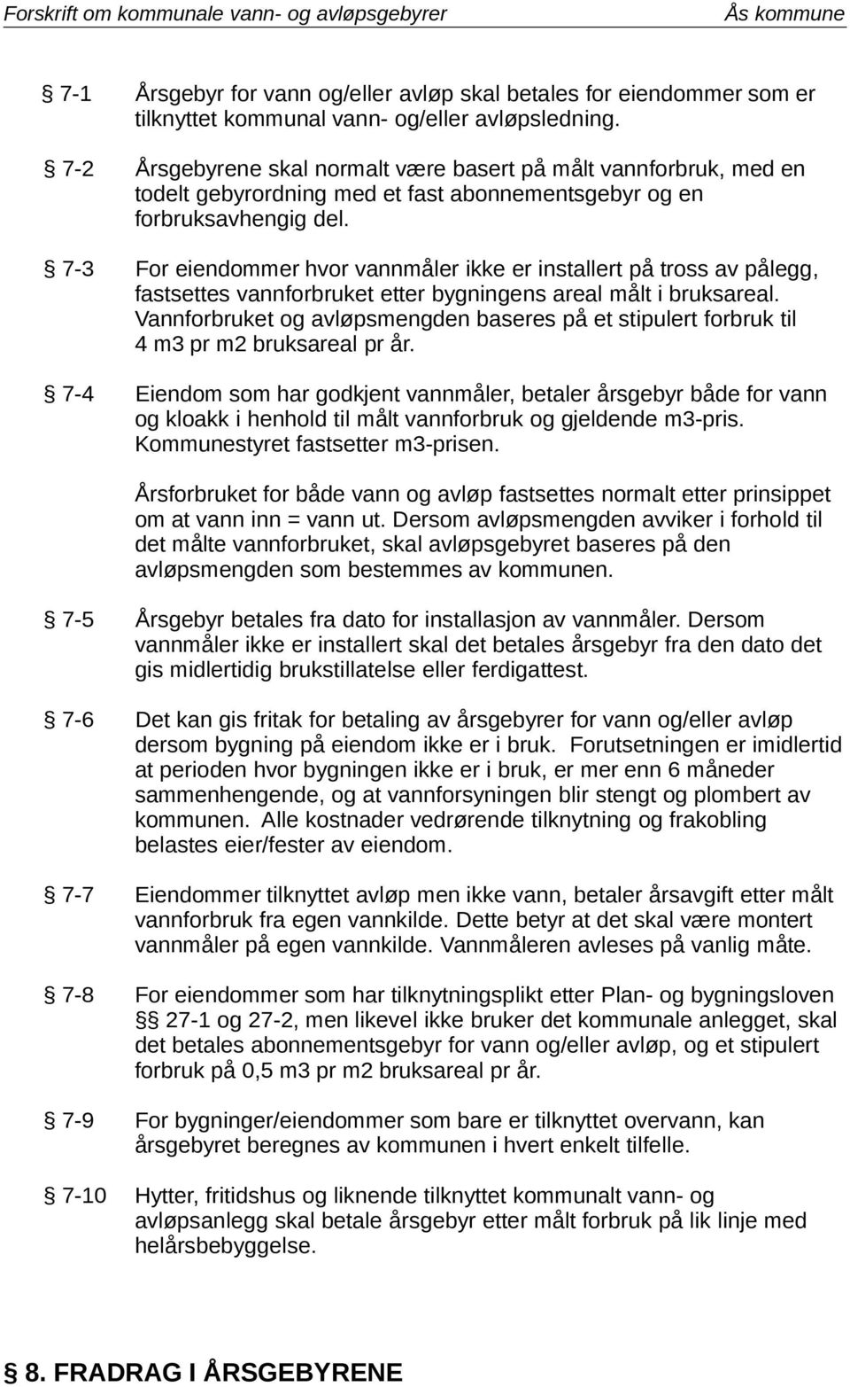 7-3 For eiendommer hvor vannmåler ikke er installert på tross av pålegg, fastsettes vannforbruket etter bygningens areal målt i bruksareal.