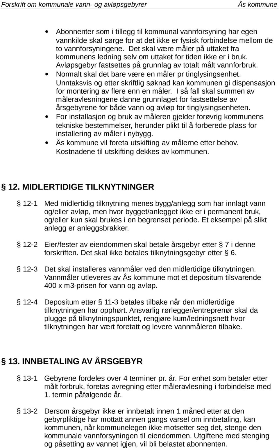 Normalt skal det bare være en måler pr tinglysingsenhet. Unntaksvis og etter skriftlig søknad kan kommunen gi dispensasjon for montering av flere enn en måler.