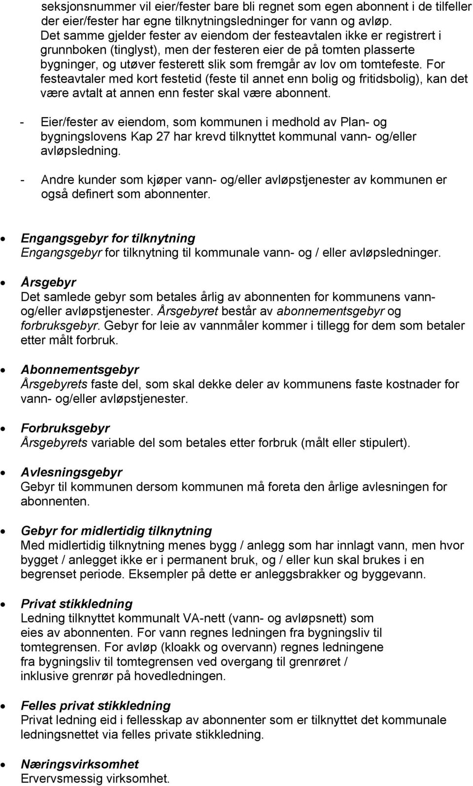 tomtefeste. For festeavtaler med kort festetid (feste til annet enn bolig og fritidsbolig), kan det være avtalt at annen enn fester skal være abonnent.