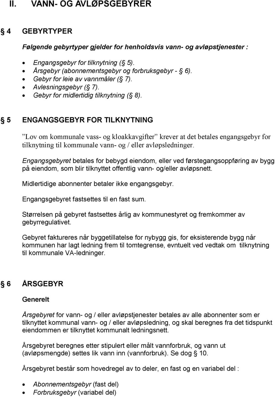 5 ENGANGSGEBYR FOR TILKNYTNING Lov om kommunale vass- og kloakkavgifter krever at det betales engangsgebyr for tilknytning til kommunale vann- og / eller avløpsledninger.