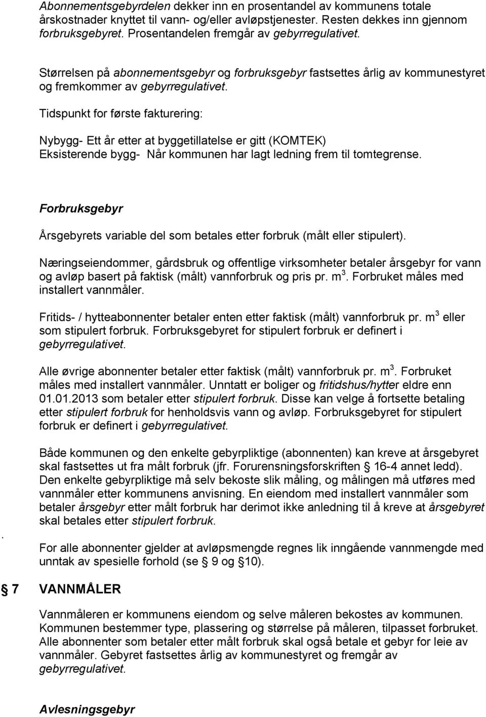 Tidspunkt for første fakturering: Nybygg- Ett år etter at byggetillatelse er gitt (KOMTEK) Eksisterende bygg- Når kommunen har lagt ledning frem til tomtegrense.