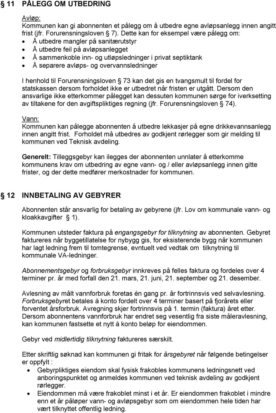 overvannsledninger I henhold til Forurensningsloven 73 kan det gis en tvangsmult til fordel for statskassen dersom forholdet ikke er utbedret når fristen er utgått.