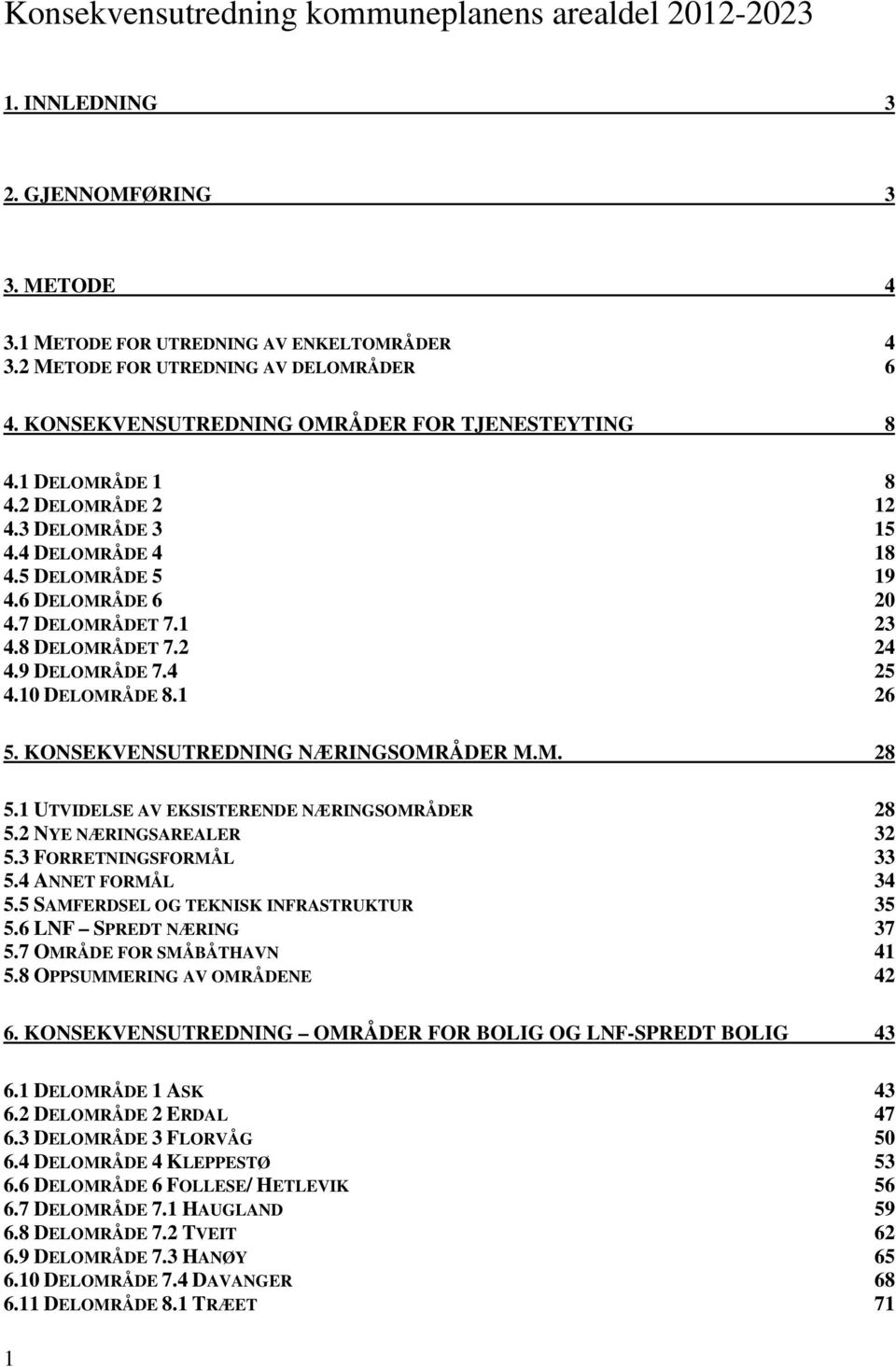 2 24 4.9 DELOMRÅDE 7.4 25 4.10 DELOMRÅDE 8.1 26 5. KONSEKVENSUTREDNING NÆRINGSOMRÅDER M.M. 28 5.1 UTVIDELSE AV EKSISTERENDE NÆRINGSOMRÅDER 28 5.2 NYE NÆRINGSAREALER 32 5.3 FORRETNINGSFORMÅL 33 5.