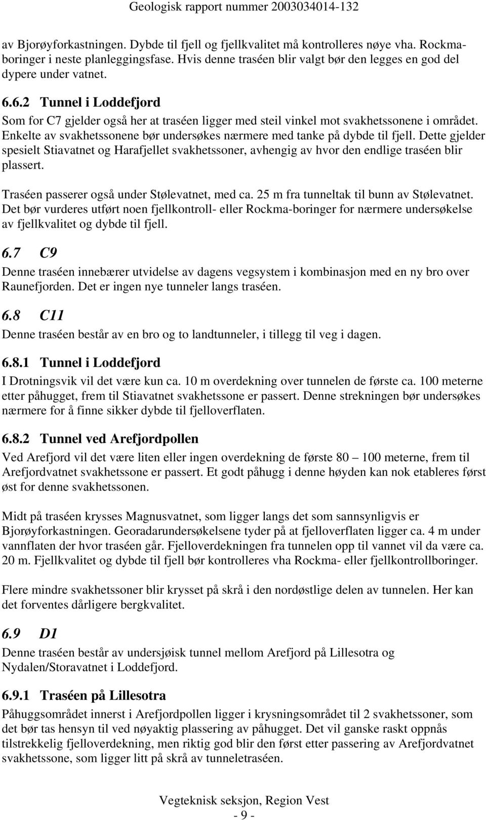 Dette gjelder spesielt Stiavatnet og Harafjellet svakhetssoner, avhengig av hvor den endlige traséen blir plassert. Traséen passerer også under Stølevatnet, med ca.