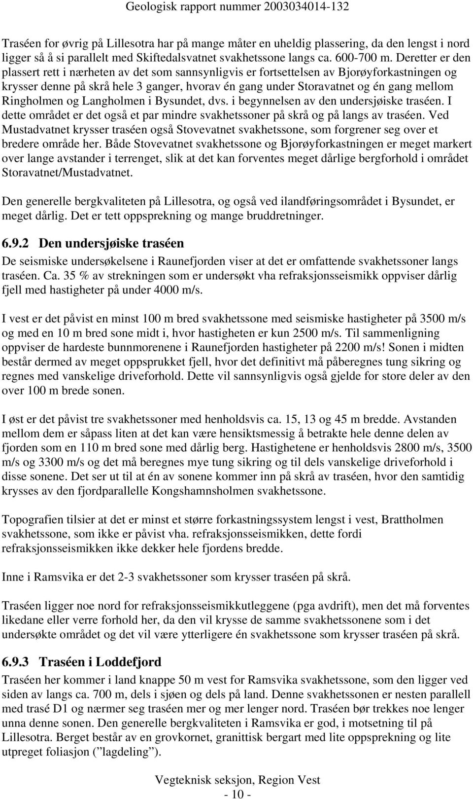 Ringholmen og Langholmen i Bysundet, dvs. i begynnelsen av den undersjøiske traséen. I dette området er det også et par mindre svakhetssoner på skrå og på langs av traséen.