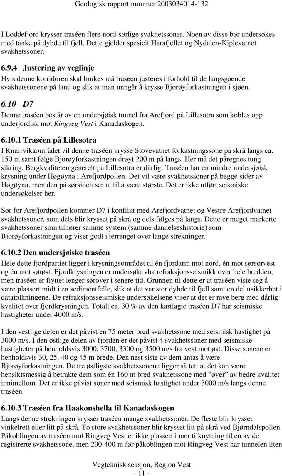 10 D7 Denne traséen består av en undersjøisk tunnel fra Arefjord på Lillesotra som kobles opp underjordisk mot Ringveg Vest i Kanadaskogen. 6.10.1 Traséen på Lillesotra I Knarrvikaområdet vil denne traséen krysse Stovevatnet forkastningssone på skrå langs ca.