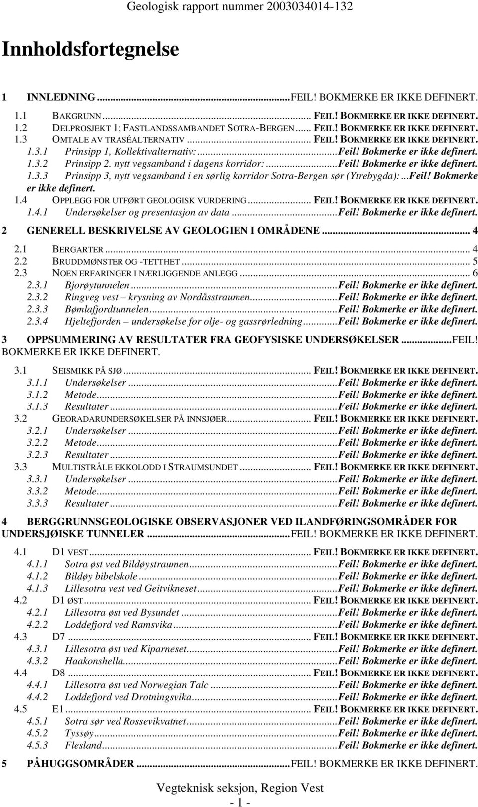 nytt vegsamband i dagens korridor:...feil! Bokmerke er ikke definert. 1.3.3 Prinsipp 3, nytt vegsamband i en sørlig korridor Sotra-Bergen sør (Ytrebygda):...Feil! Bokmerke er ikke definert. 1.4 OPPLEGG FOR UTFØRT GEOLOGISK VURDERING.