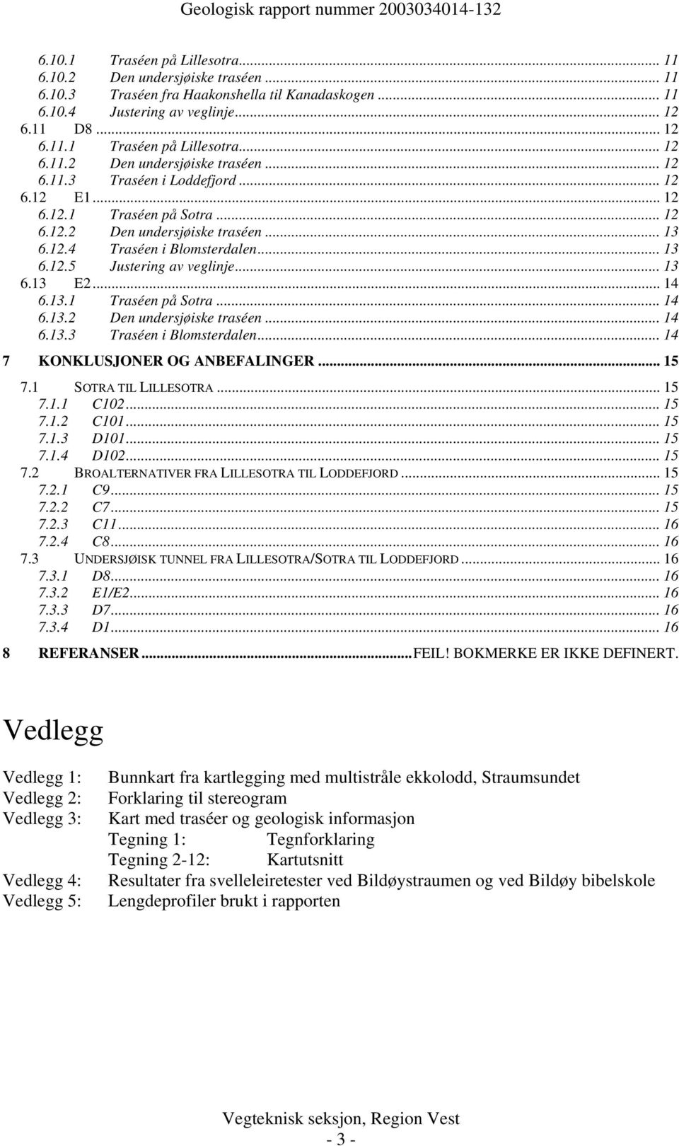 .. 14 7 KONKLUSJONER OG ANBEFALINGER... 15 7.1 SOTRA TIL LILLESOTRA... 15 7.1.1 C102... 15 7.1.2 C101... 15 7.1.3 D101... 15 7.1.4 D102... 15 7.2 BROALTERNATIVER FRA LILLESOTRA TIL LODDEFJORD... 15 7.2.1 C9.