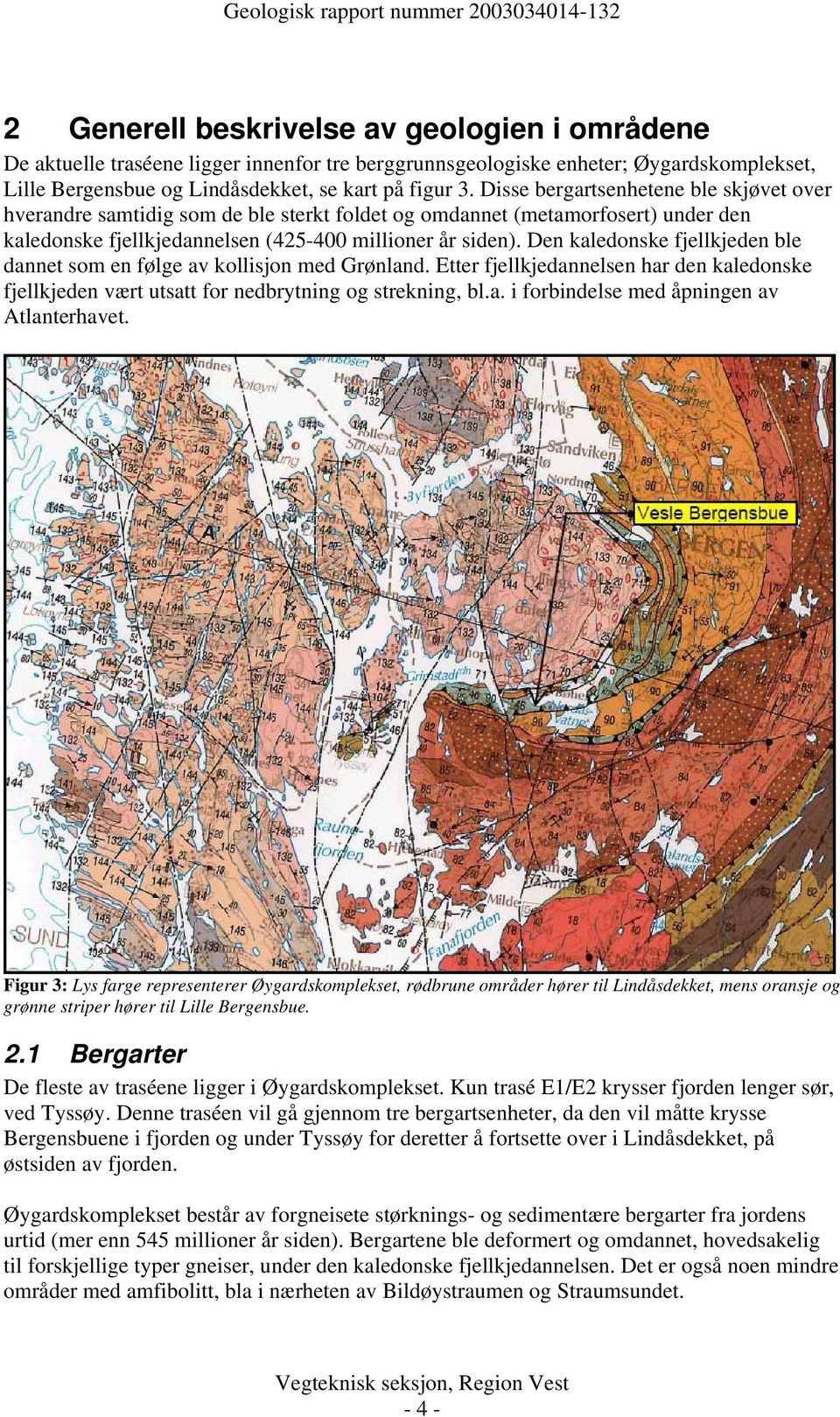 Den kaledonske fjellkjeden ble dannet som en følge av kollisjon med Grønland. Etter fjellkjedannelsen har den kaledonske fjellkjeden vært utsatt for nedbrytning og strekning, bl.a. i forbindelse med åpningen av Atlanterhavet.