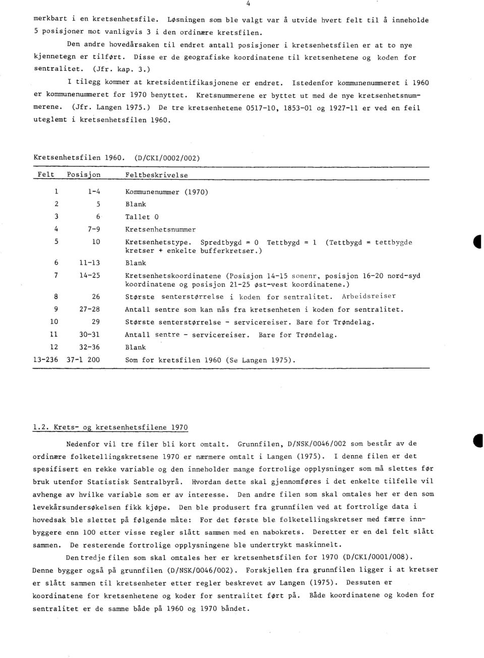 3.) I tilegg kommer at kretsidentifikasjonene er endret. Istedenfor kommunenummeret i 1960 er kommunenummeret for 1970 benyttet. Kretsnummerene er byttet ut med de nye kretsenhetsnummerene. (Jfr.