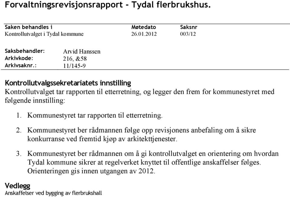 innstilling: 1. Kommunestyret tar rapporten til etterretning. 2. Kommunestyret ber rådmannen følge opp revisjonens anbefaling om å sikre konkurranse ved fremtid kjøp av arkitekttjenester. 3.