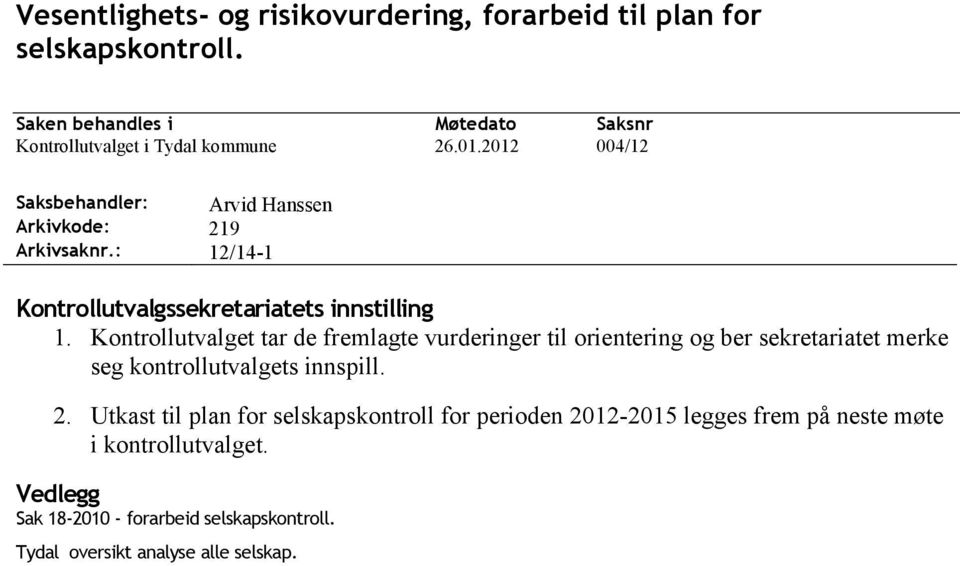 Kontrollutvalget tar de fremlagte vurderinger til orientering og ber sekretariatet merke seg kontrollutvalgets innspill. 2.