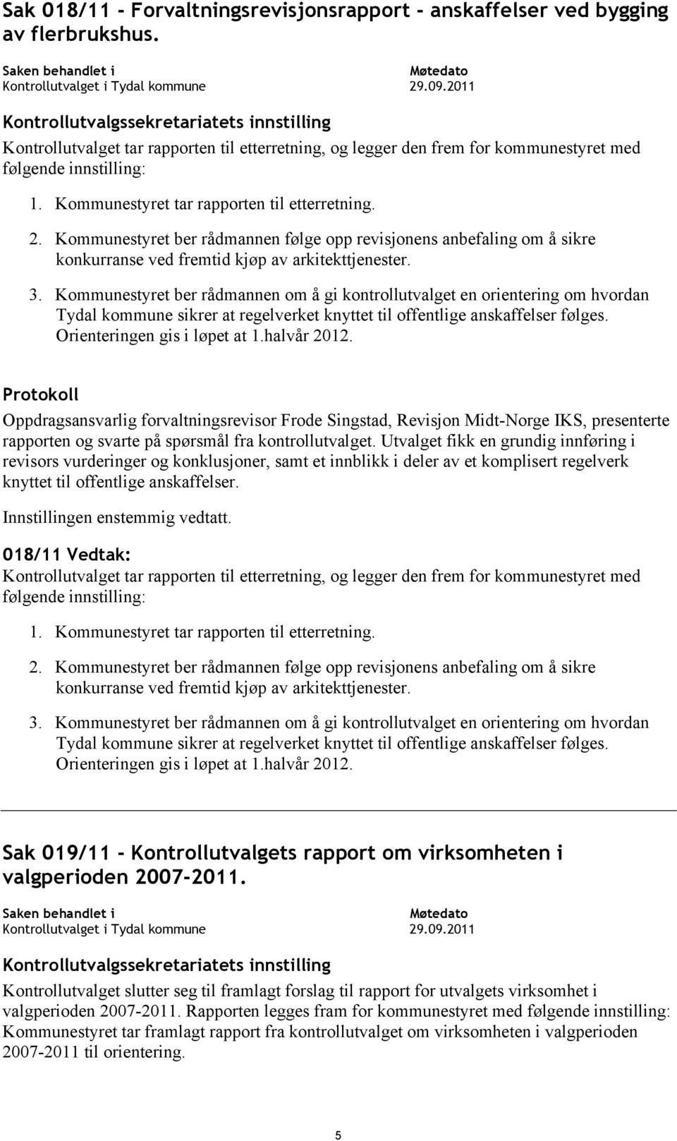 Kommunestyret tar rapporten til etterretning. 2. Kommunestyret ber rådmannen følge opp revisjonens anbefaling om å sikre konkurranse ved fremtid kjøp av arkitekttjenester. 3.