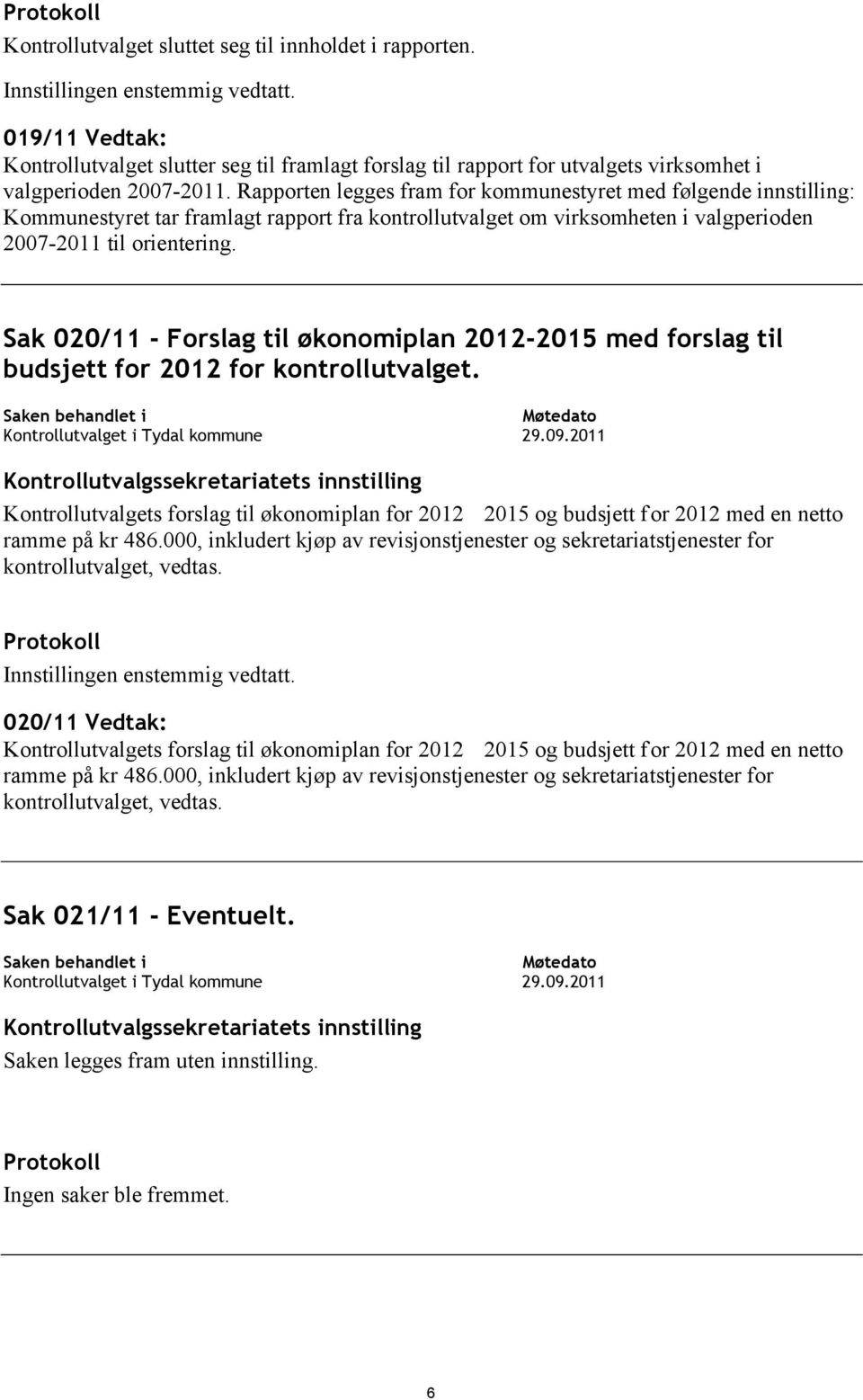 Rapporten legges fram for kommunestyret med følgende innstilling: Kommunestyret tar framlagt rapport fra kontrollutvalget om virksomheten i valgperioden 2007-2011 til orientering.