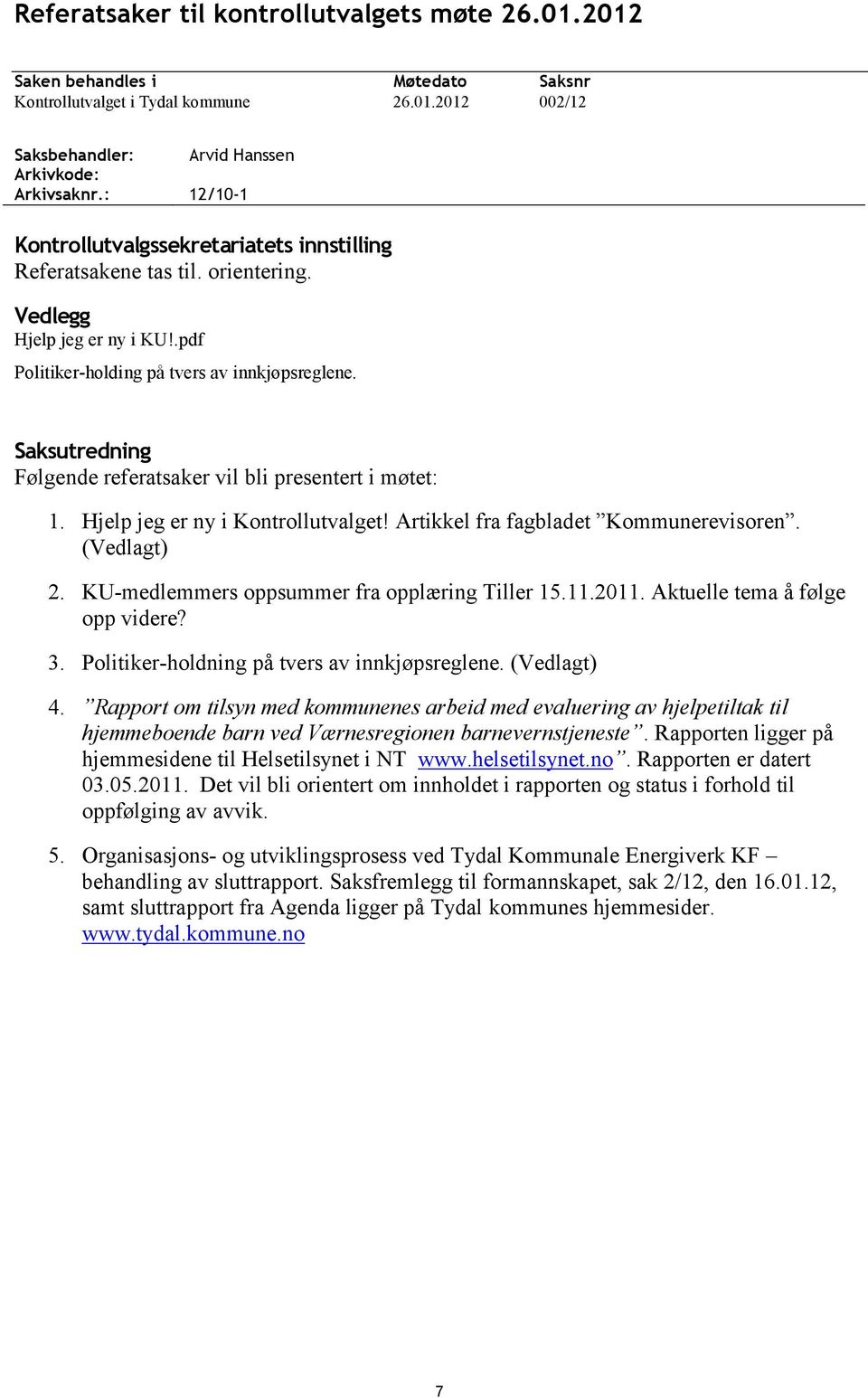 Artikkel fra fagbladet Kommunerevisoren. (Vedlagt) 2. KU-medlemmers oppsummer fra opplæring Tiller 15.11.2011. Aktuelle tema å følge opp videre? 3. Politiker-holdning på tvers av innkjøpsreglene.