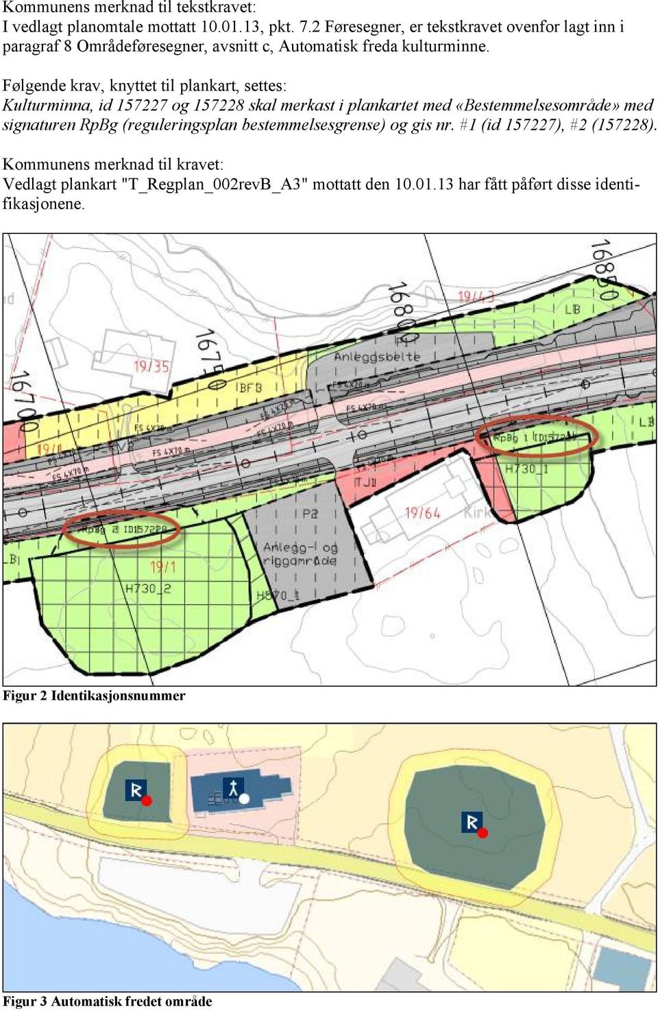 Følgende krav, knyttet til plankart, settes: Kulturminna, id 157227 og 157228 skal merkast i plankartet med «Bestemmelsesområde» med signaturen RpBg