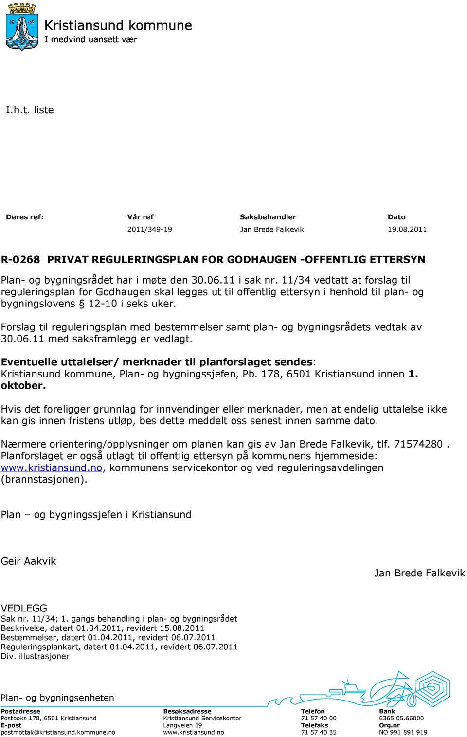 Forslag til reguleringsplan med bestemmelser samt plan- og bygningsrådets vedtak av 30.06.11 med saksframlegg er vedlagt.