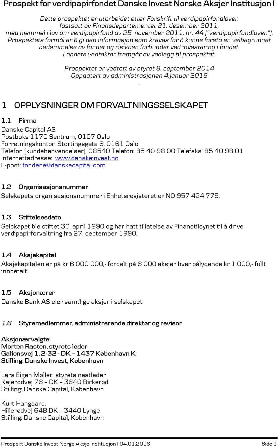 Prospektets formål er å gi den informasjon som kreves for å kunne foreta en velbegrunnet bedømmelse av fondet og risikoen forbundet ved investering i fondet.