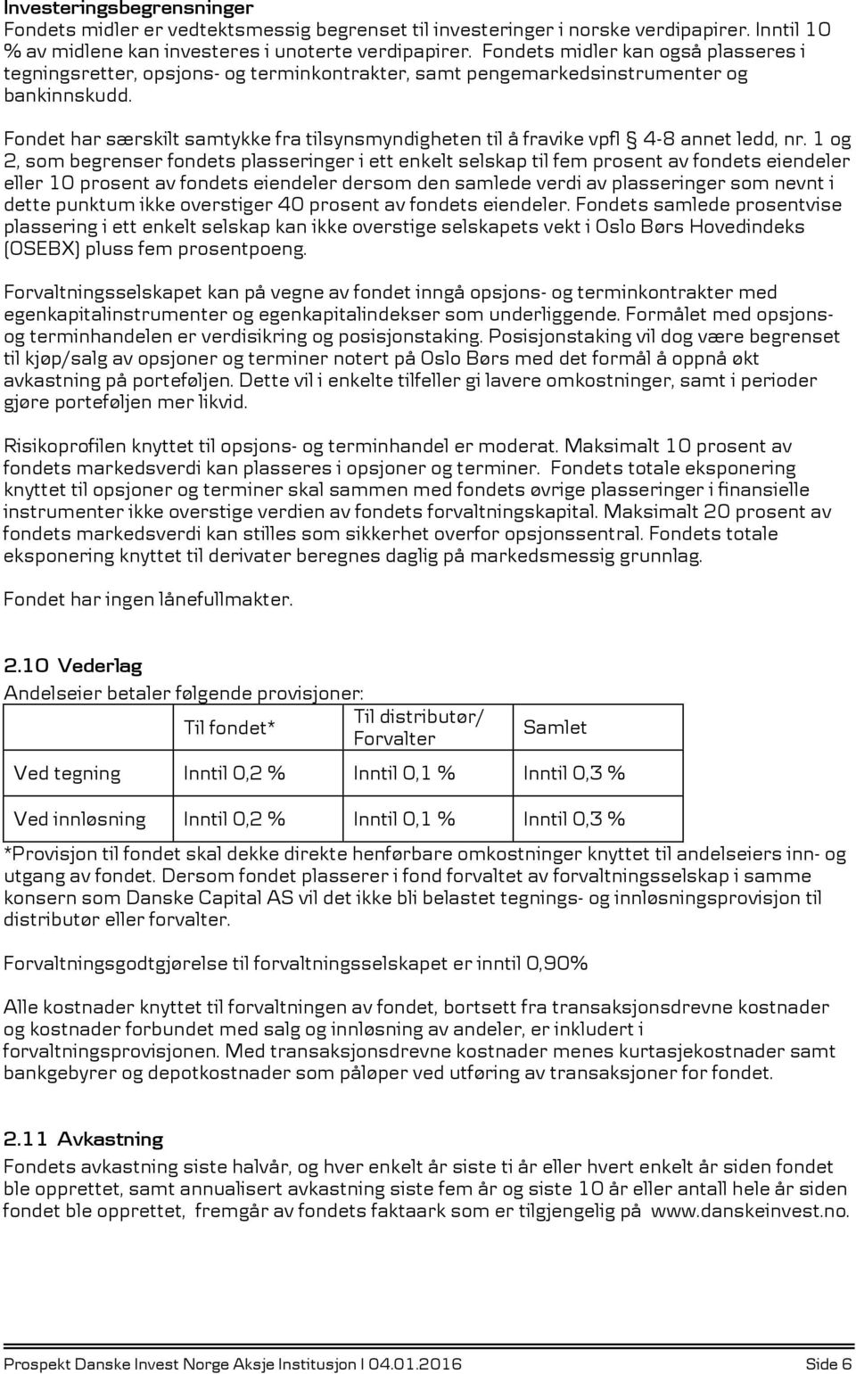 Fondet har særskilt samtykke fra tilsynsmyndigheten til å fravike vpfl 4-8 annet ledd, nr.