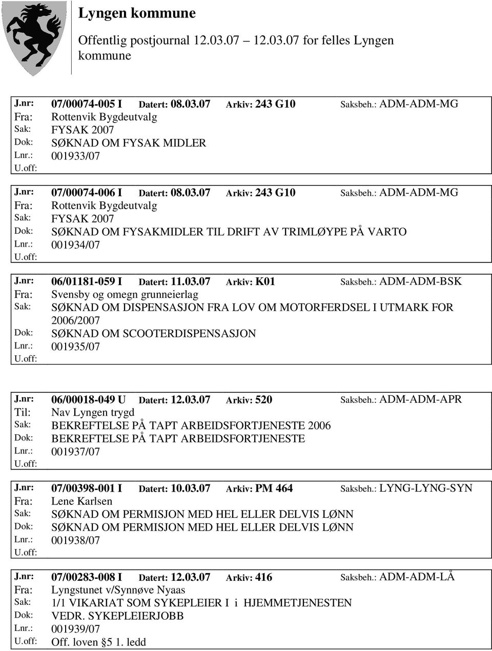 : ADM-ADM-BSK Fra: Svensby og omegn grunneierlag Sak: SØKNAD OM DISPENSASJON FRA LOV OM MOTORFERDSEL I UTMARK FOR 2006/2007 Dok: SØKNAD OM SCOOTERDISPENSASJON Lnr.: 001935/07 J.