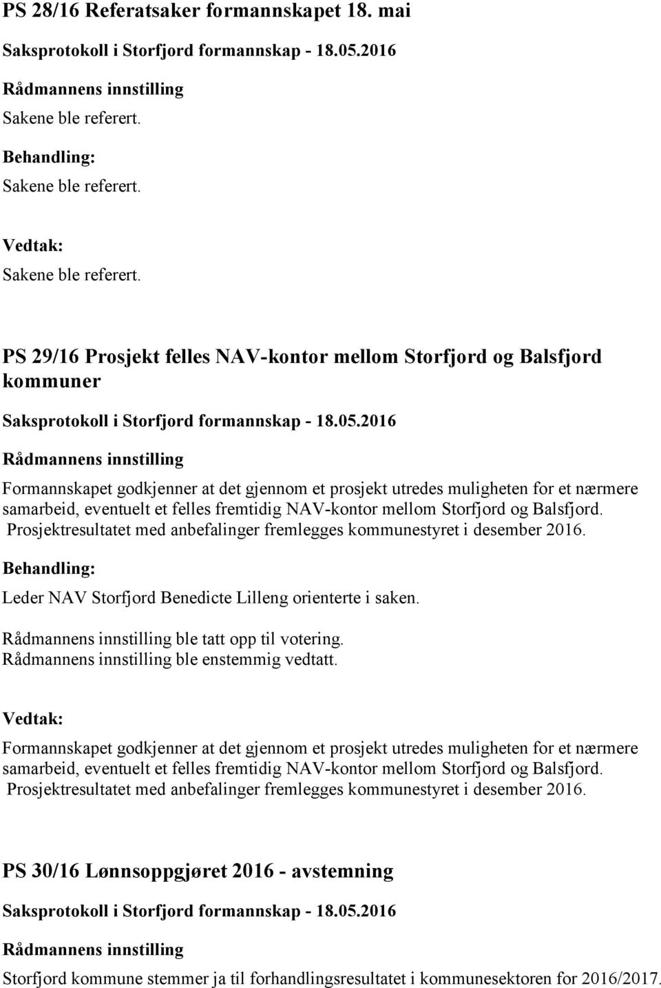 PS 29/16 Prosjekt felles NAV-kontor mellom Storfjord og Balsfjord kommuner Formannskapet godkjenner at det gjennom et prosjekt utredes muligheten for et nærmere samarbeid, eventuelt et felles