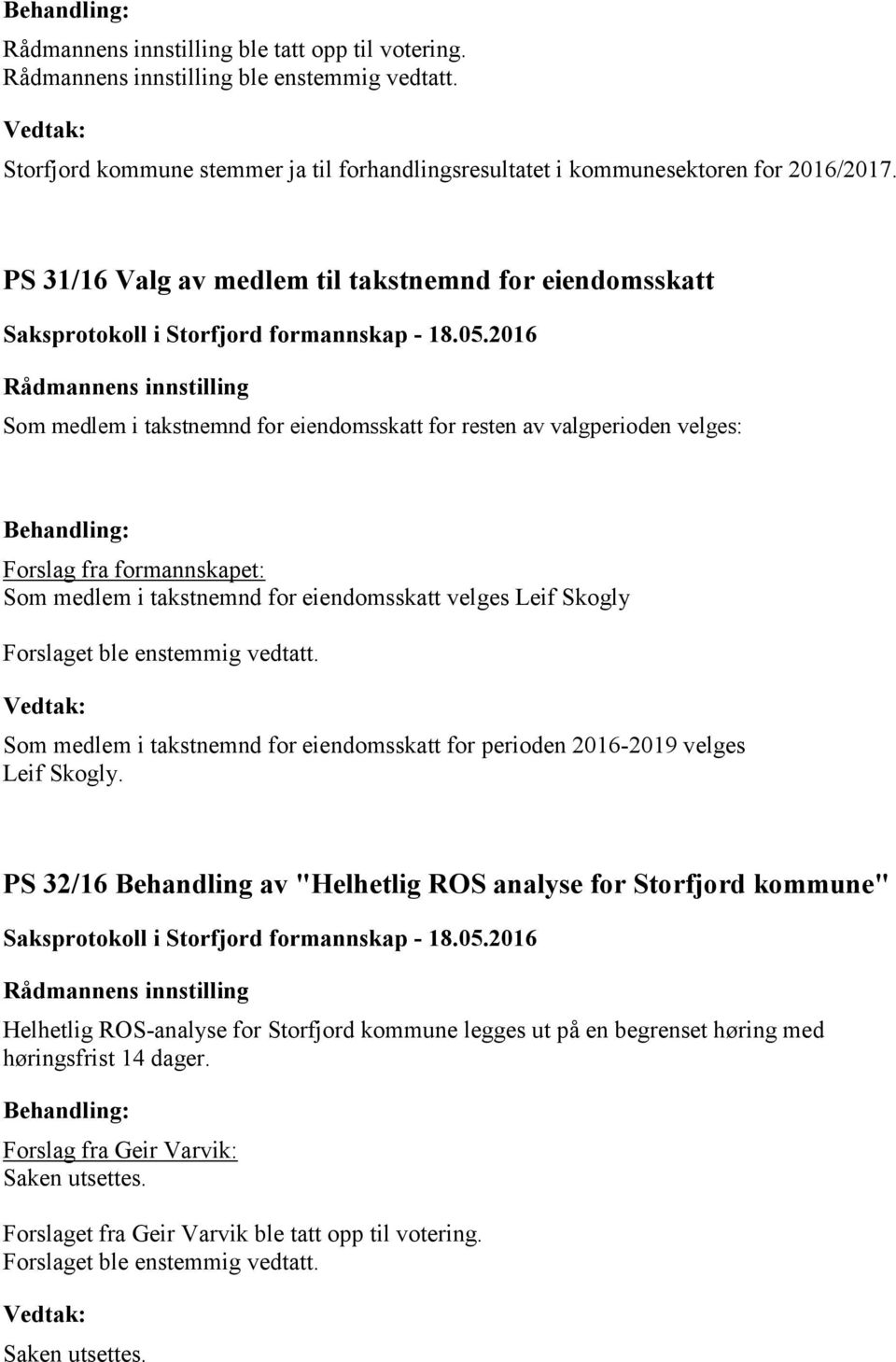 takstnemnd for eiendomsskatt velges Leif Skogly Som medlem i takstnemnd for eiendomsskatt for perioden 2016-2019 velges Leif Skogly.