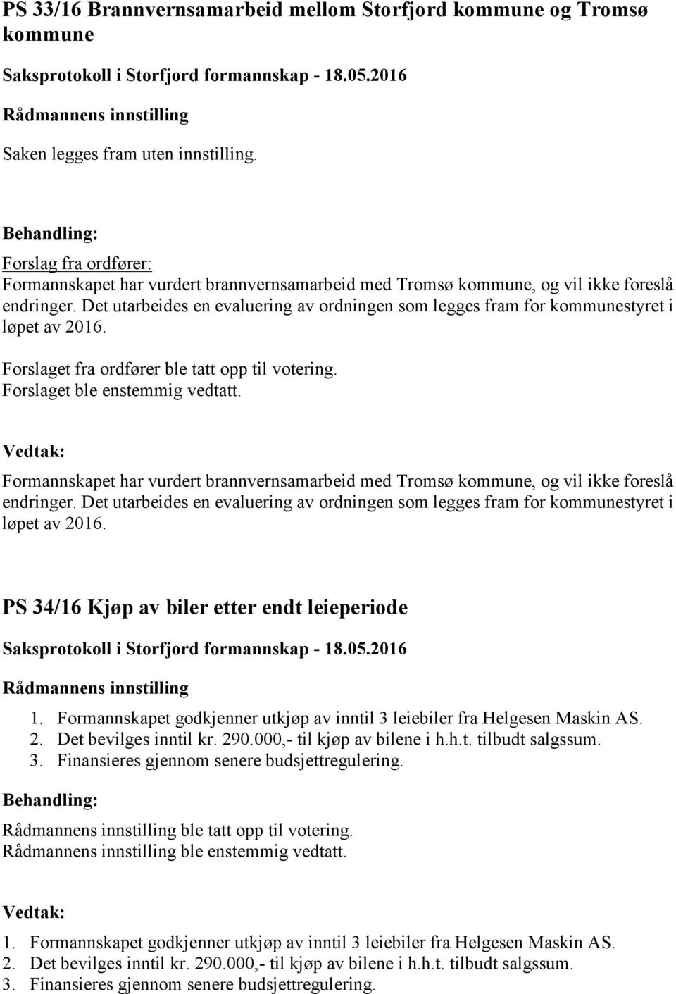 Det utarbeides en evaluering av ordningen som legges fram for kommunestyret i løpet av 2016. Forslaget fra ordfører ble tatt opp til votering.