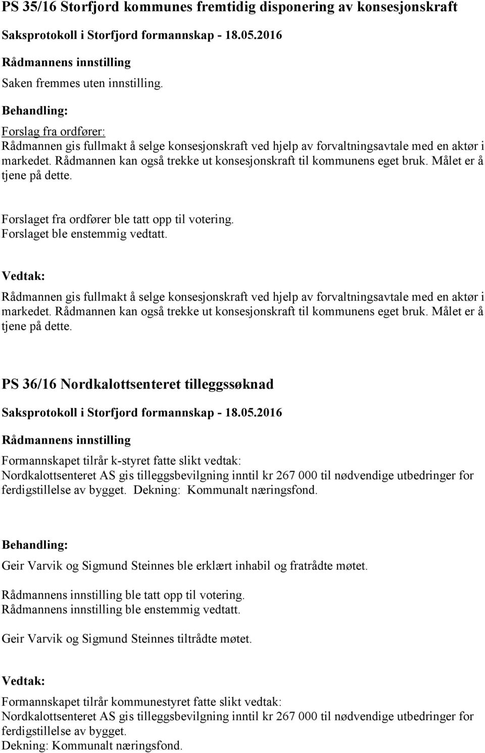 Målet er å tjene på dette. Forslaget fra ordfører ble tatt opp til votering. Rådmannen gis fullmakt å selge konsesjonskraft ved hjelp av forvaltningsavtale med en aktør i markedet.