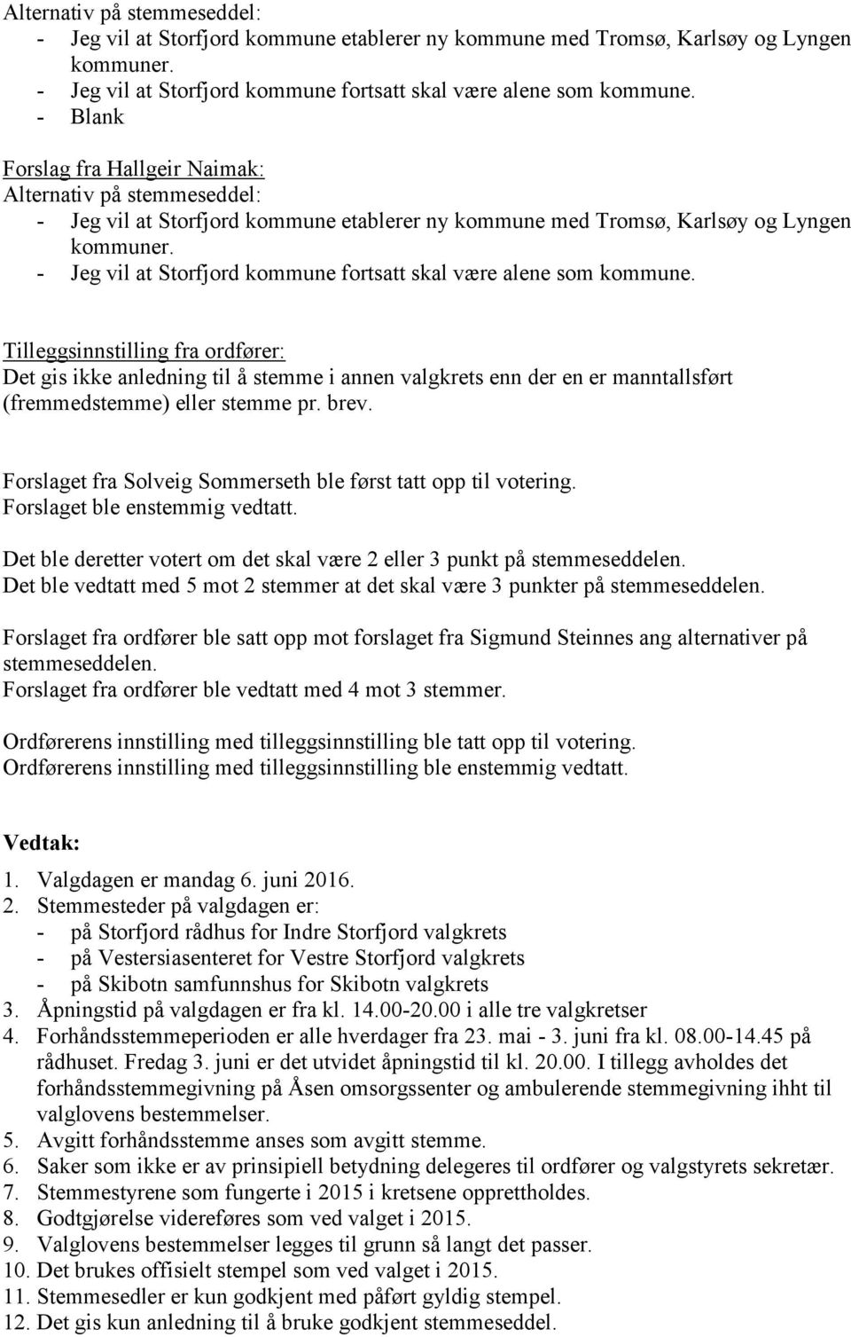 Forslaget fra Solveig Sommerseth ble først tatt opp til votering. Det ble deretter votert om det skal være 2 eller 3 punkt på stemmeseddelen.