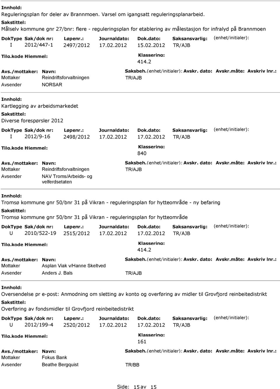 : NORSAR Kartlegging av arbeidsmarkedet Diverse forespørsler 2012 2012/9-16 2498/2012 840 Avs./mottaker: Navn: Saksbeh. Avskr. dato: Avskr.måte: Avskriv lnr.