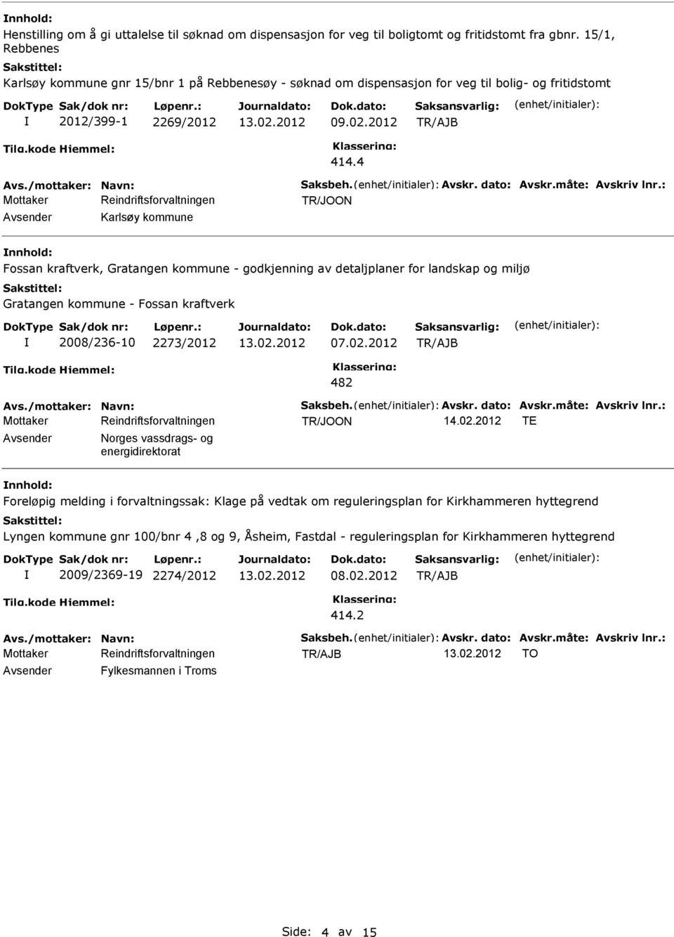 dato: Avskr.måte: Avskriv lnr.: Karlsøy kommune Fossan kraftverk, Gratangen kommune - godkjenning av detaljplaner for landskap og miljø Gratangen kommune - Fossan kraftverk 2008/236-10 2273/2012 07.