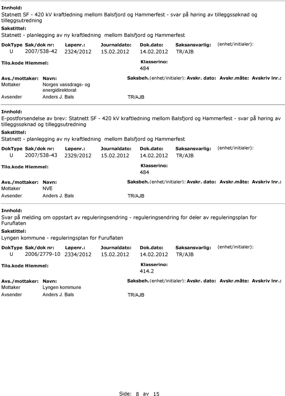 Bals E-postforsendelse av brev:  2007/538-43 2329/2012 484 Avs./mottaker: Navn: Saksbeh. Avskr. dato: Avskr.måte: Avskriv lnr.: Mottaker NVE Anders J.