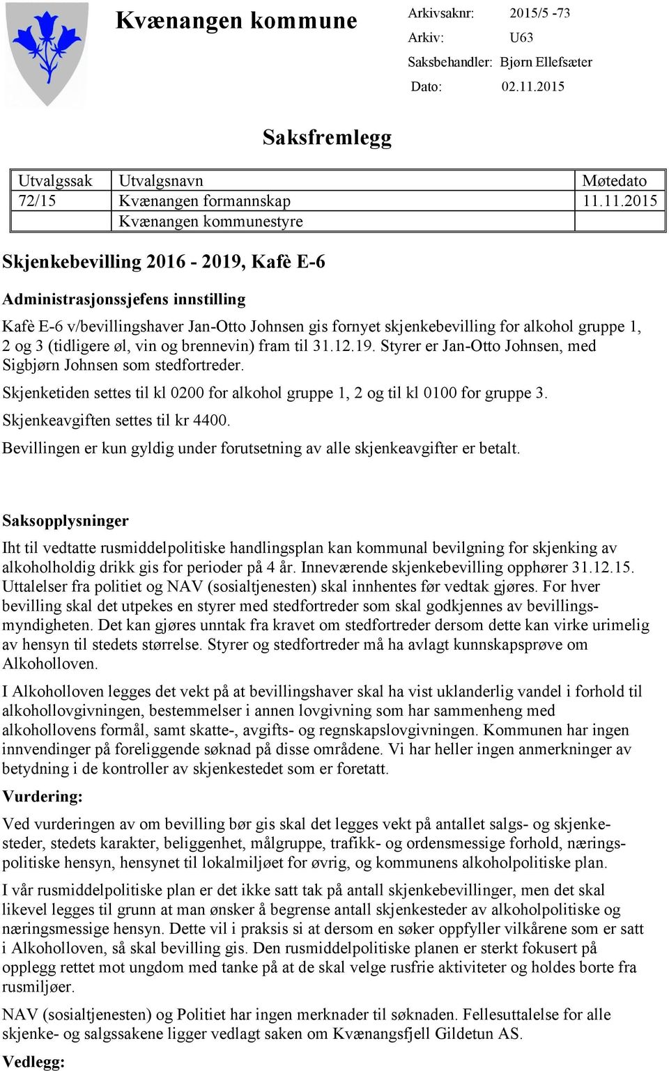 11.2015 Kvænangen kommunestyre Skjenkebevilling 2016-2019, Kafè E-6 Administrasjonssjefens innstilling Kafè E-6 v/bevillingshaver Jan-Otto Johnsen gis fornyet skjenkebevilling for alkohol gruppe 1, 2