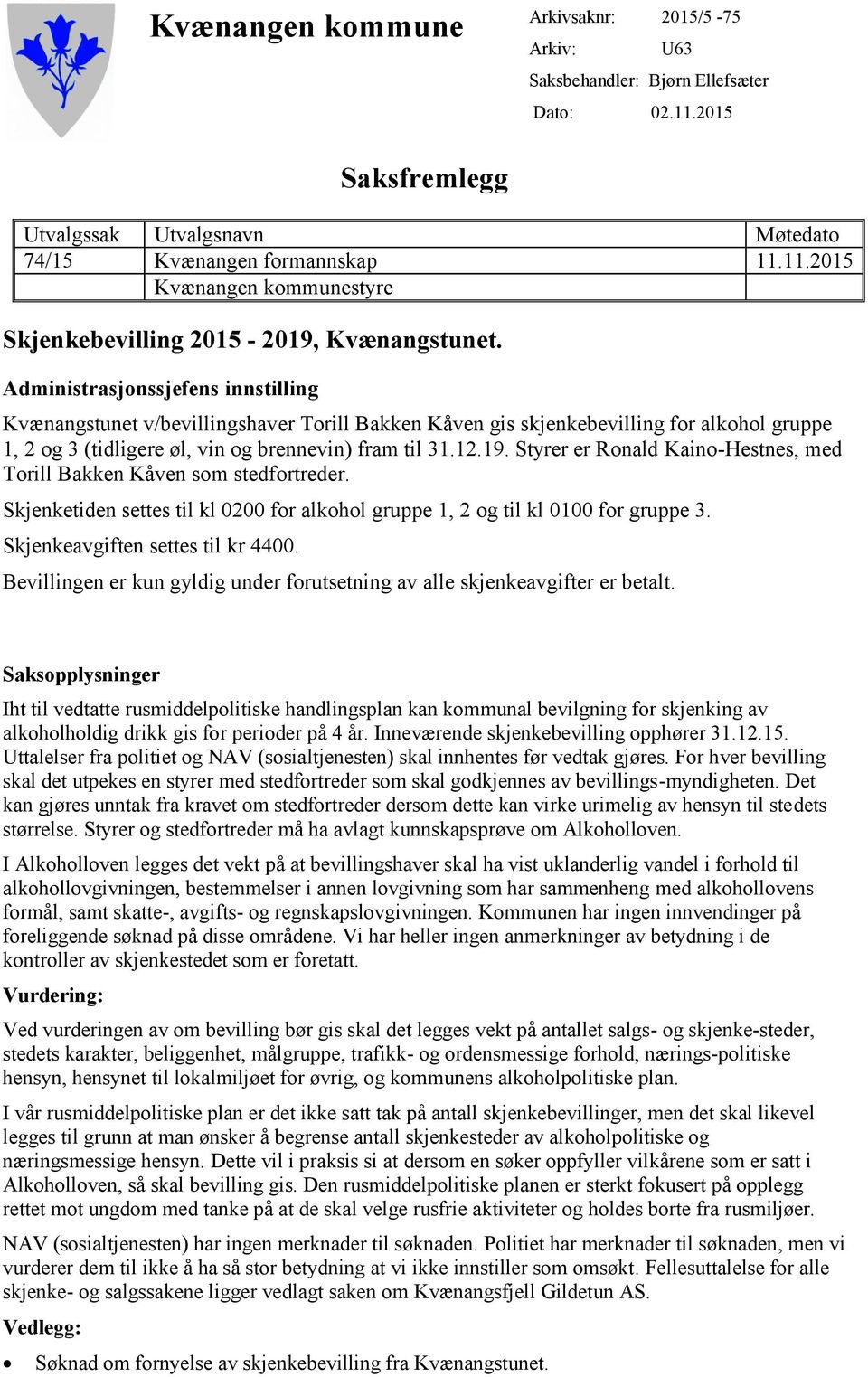 Styrer er Ronald Kaino-Hestnes, med Torill Bakken Kåven som stedfortreder. Skjenketiden settes til kl 0200 for alkohol gruppe 1, 2 og til kl 0100 for gruppe 3. Skjenkeavgiften settes til kr 4400.