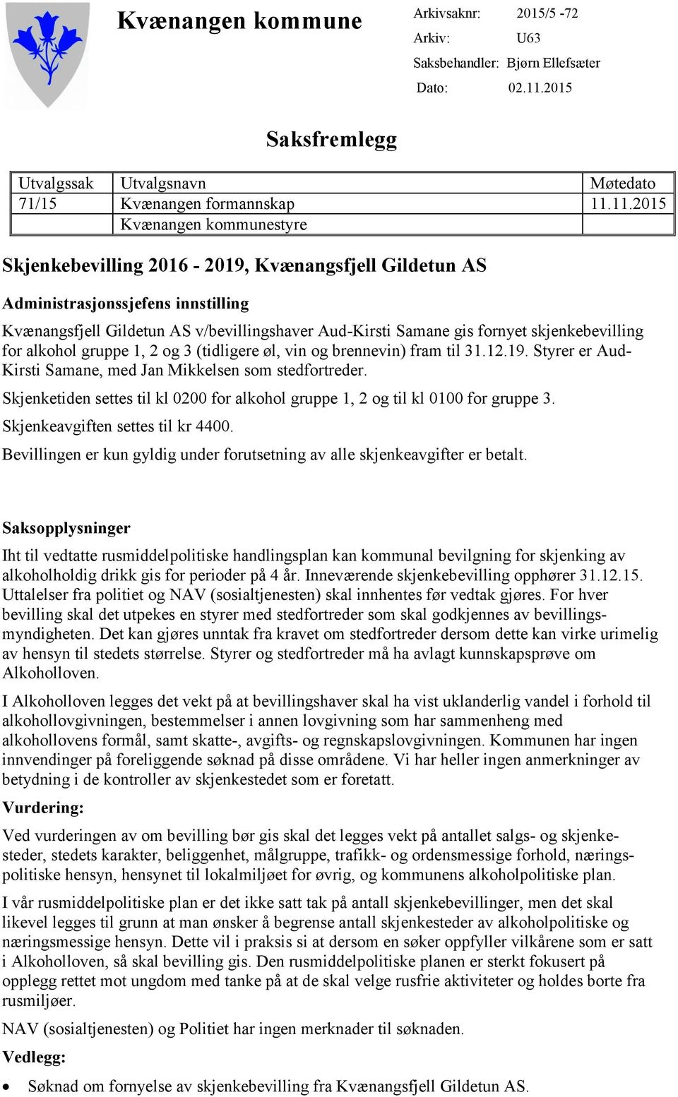 11.2015 Kvænangen kommunestyre Skjenkebevilling 2016-2019, Kvænangsfjell Gildetun AS Administrasjonssjefens innstilling Kvænangsfjell Gildetun AS v/bevillingshaver Aud-Kirsti Samane gis fornyet