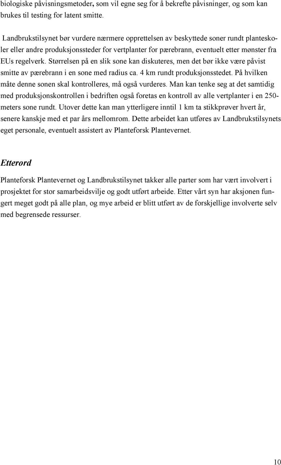 Størrelsen på en slik sone kan diskuteres, men det bør ikke være påvist smitte av pærebrann i en sone med radius ca. 4 km rundt produksjonsstedet.