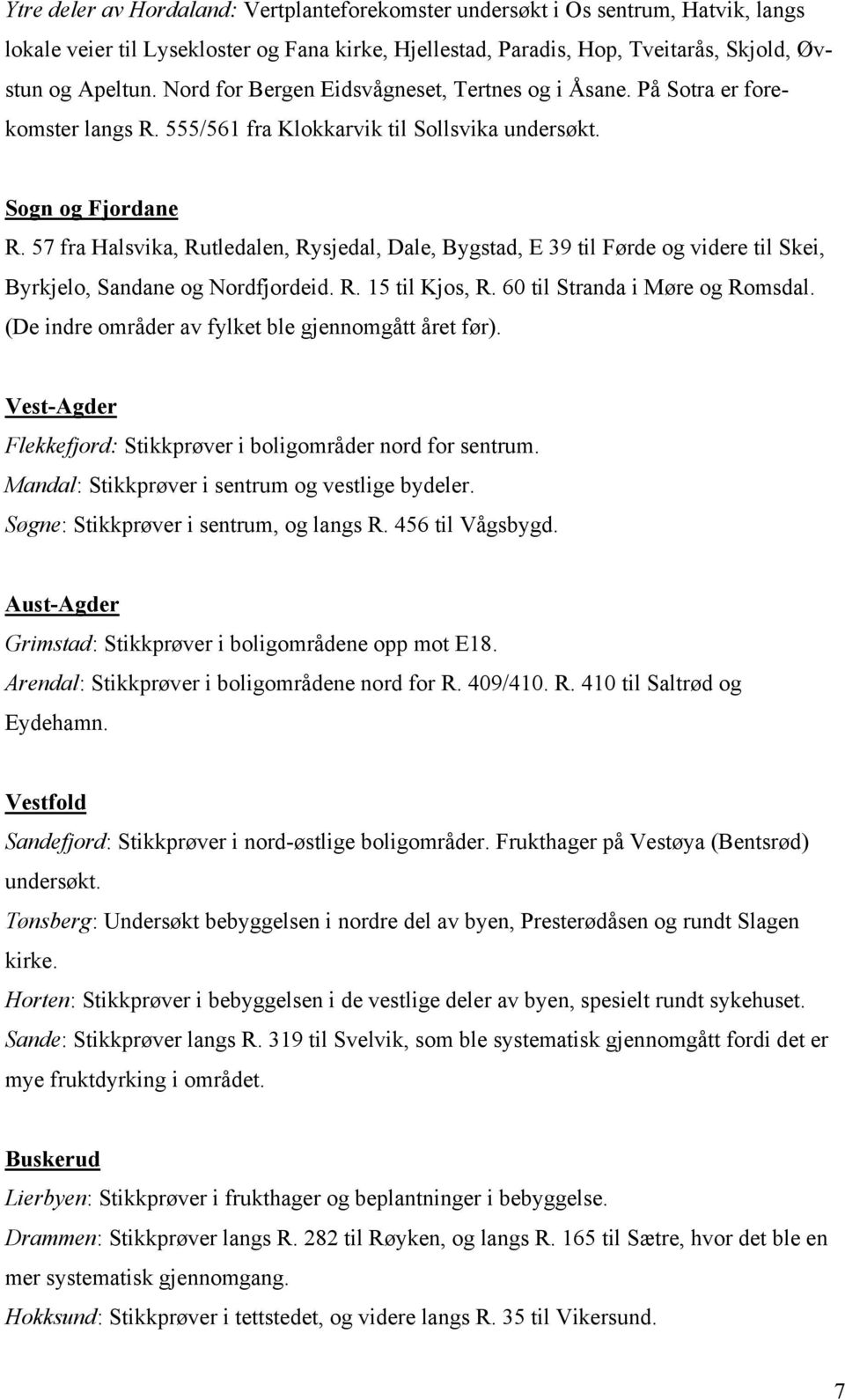 57 fra Halsvika, Rutledalen, Rysjedal, Dale, Bygstad, E 39 til Førde og videre til Skei, Byrkjelo, Sandane og Nordfjordeid. R. 15 til Kjos, R. 60 til Stranda i Møre og Romsdal.