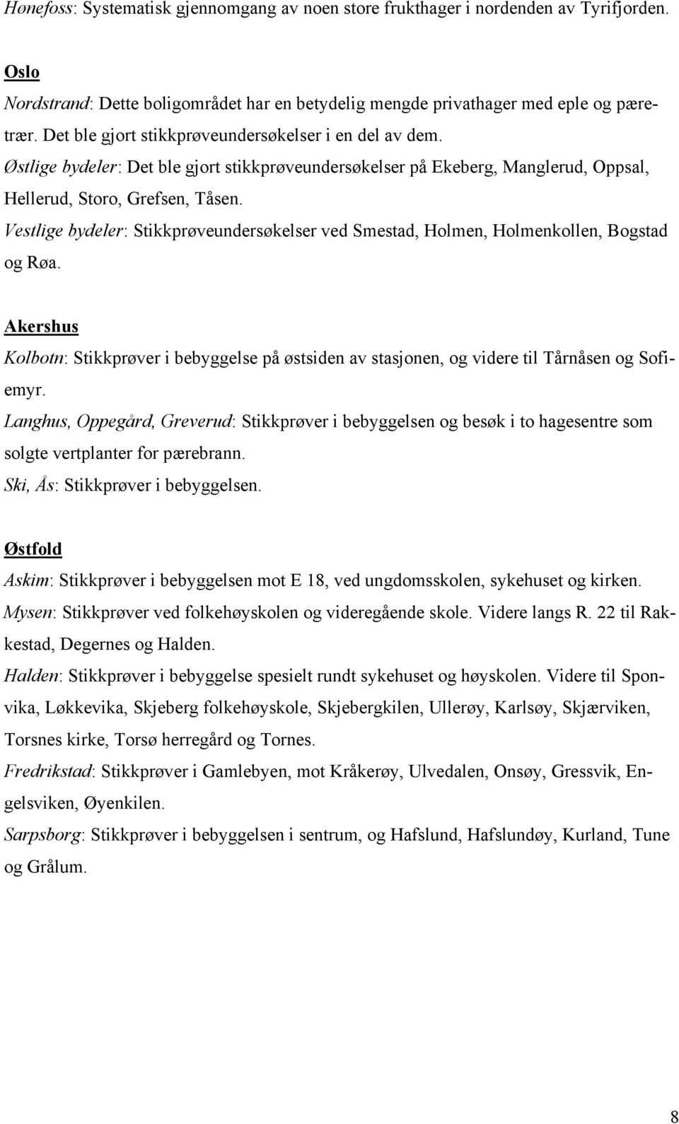 Vestlige bydeler: Stikkprøveundersøkelser ved Smestad, Holmen, Holmenkollen, Bogstad og Røa. Akershus Kolbotn: Stikkprøver i bebyggelse på østsiden av stasjonen, og videre til Tårnåsen og Sofiemyr.