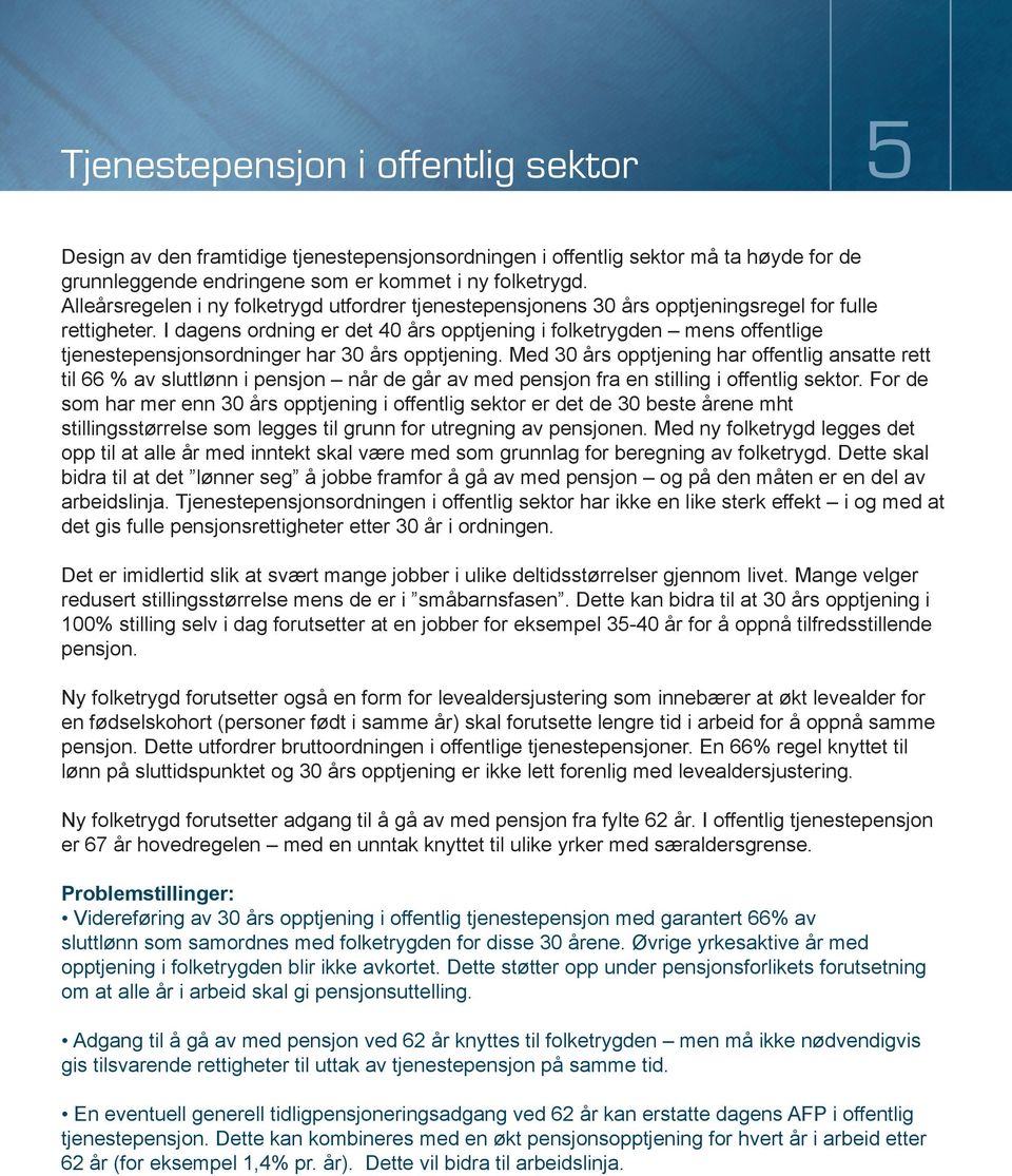 I dagens ordning er det 40 års opptjening i folketrygden mens offentlige tjenestepensjonsordninger har 30 års opptjening.