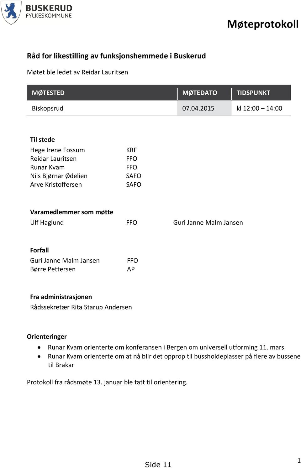 Guri Janne Malm Jansen Forfall Guri Janne Malm Jansen Børre Pettersen FFO AP Fra administrasjonen Rådssekretær Rita Starup Andersen Orienteringer Runar Kvam orienterte om