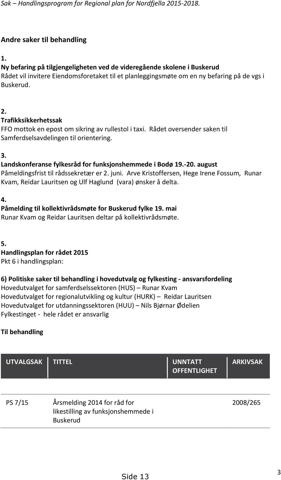 Trafikksikkerhetssak FFO mottok en epost om sikring av rullestol i taxi. Rådet oversender saken til Samferdselsavdelingen til orientering. 3. Landskonferanse fylkesråd for funksjonshemmede i Bodø 19.