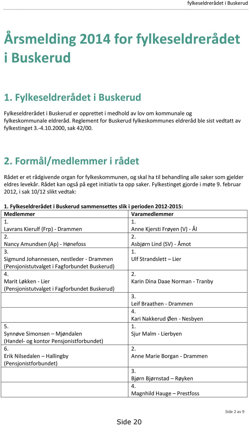 Reglement for Buskerud fylkeskommunes eldreråd ble sist vedtatt av fylkestinget 3.-4.10.2000, sak 42/00. 2.