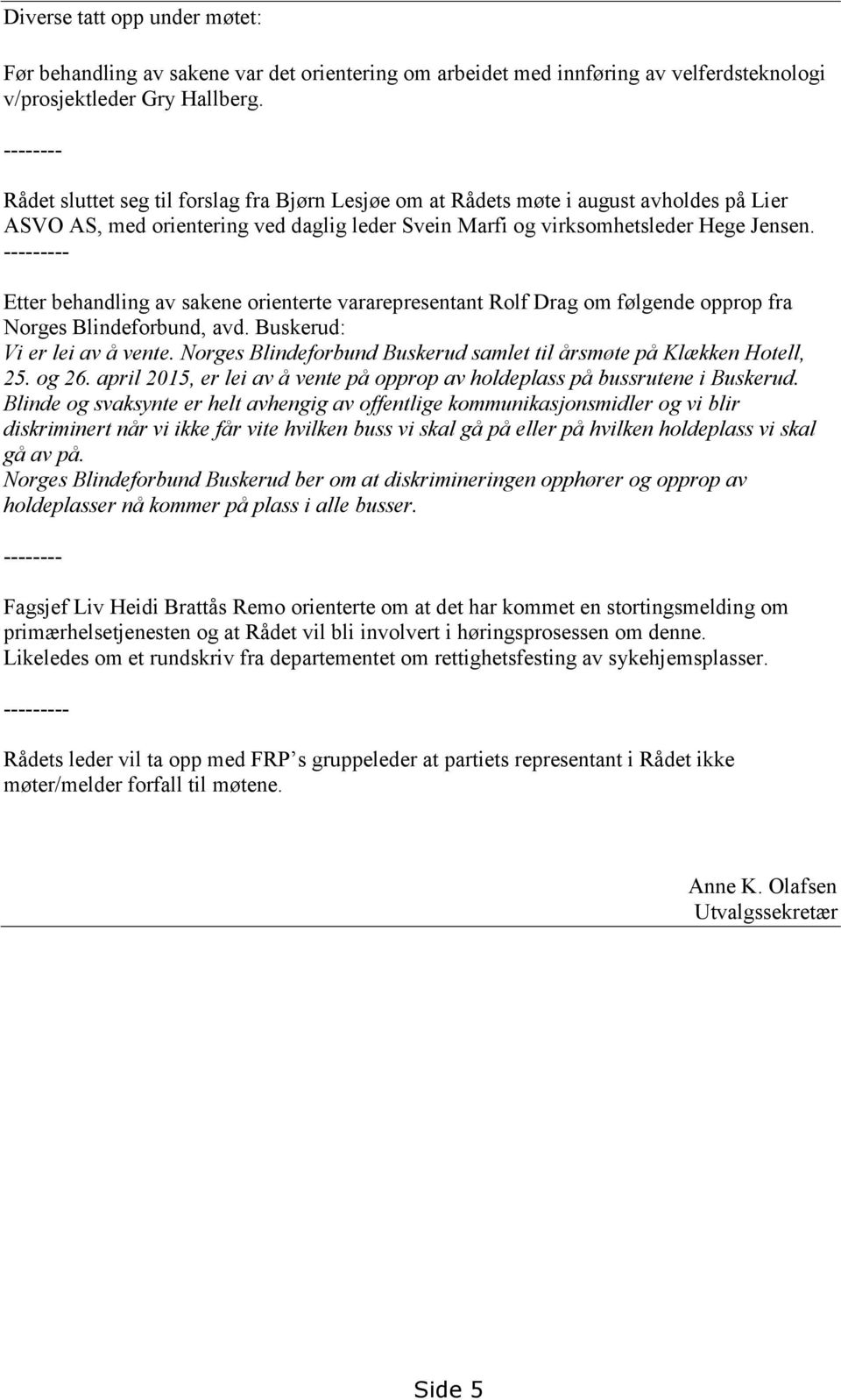 --------- Etter behandling av sakene orienterte vararepresentant Rolf Drag om følgende opprop fra Norges Blindeforbund, avd. Buskerud: Vi er lei av å vente.